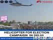 Book helicopter for election campaign in delhi
